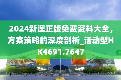 2024新澳正版免費(fèi)資料大全，方案策略的深度剖析_活動(dòng)型HK4691.7647