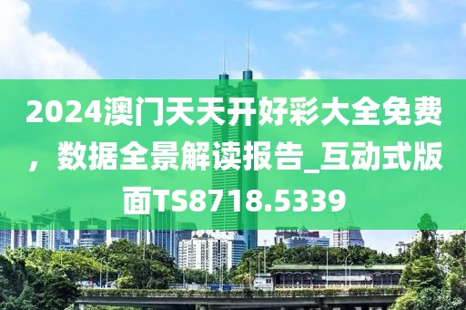2024澳門天天開好彩大全免費(fèi)，數(shù)據(jù)全景解讀報(bào)告_互動(dòng)式版面TS8718.5339