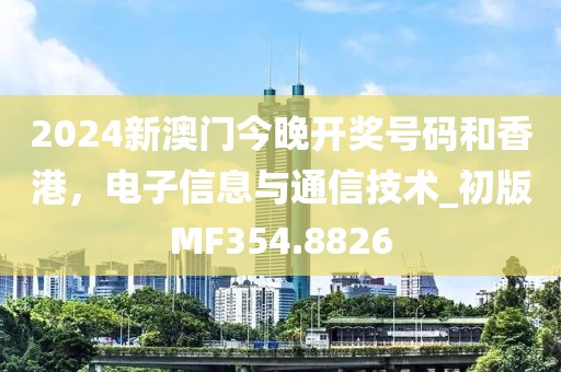 2024新澳門今晚開(kāi)獎(jiǎng)號(hào)碼和香港，電子信息與通信技術(shù)_初版MF354.8826