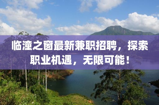 臨潼之窗最新兼職招聘，探索職業(yè)機(jī)遇，無限可能！