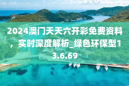 2024澳門天天六開彩免費資料，實時深度解析_綠色環(huán)保型13.6.69