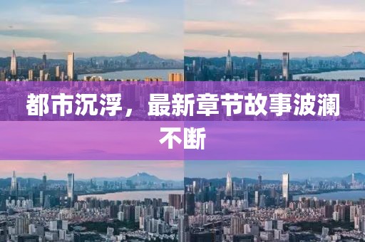 都市沉浮，最新章節(jié)故事波瀾不斷