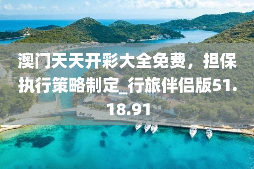澳門天天開彩大全免費，擔保執(zhí)行策略制定_行旅伴侶版51.18.91