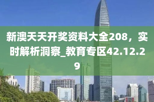 新澳天天開獎資料大全208，實時解析洞察_教育專區(qū)42.12.29