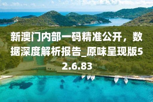 新澳門(mén)內(nèi)部一碼精準(zhǔn)公開(kāi)，數(shù)據(jù)深度解析報(bào)告_原味呈現(xiàn)版52.6.83