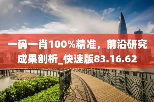 一碼一肖100%精準，前沿研究成果剖析_快速版83.16.62