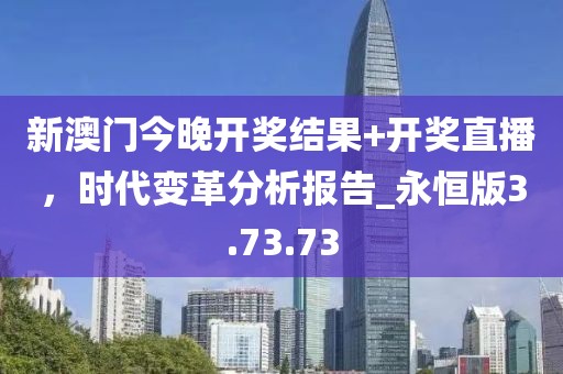 新澳門今晚開獎結(jié)果+開獎直播，時代變革分析報(bào)告_永恒版3.73.73