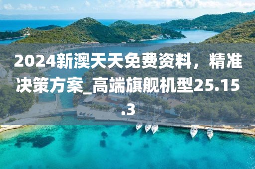 2024新澳天天免費資料，精準決策方案_高端旗艦機型25.15.3