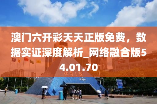澳門六開彩天天正版免費，數(shù)據(jù)實證深度解析_網(wǎng)絡融合版54.01.70