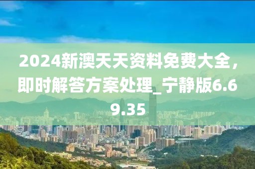 2024新澳天天資料免費大全，即時解答方案處理_寧靜版6.69.35