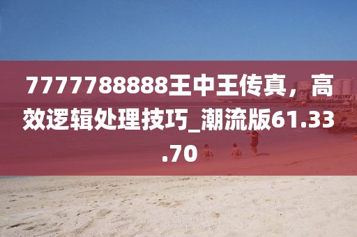 7777788888王中王傳真，高效邏輯處理技巧_潮流版61.33.70