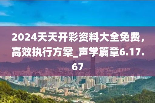 2024天天開彩資料大全免費，高效執(zhí)行方案_聲學篇章6.17.67