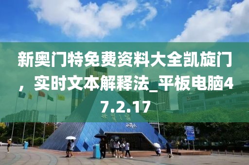 新奧門特免費(fèi)資料大全凱旋門，實(shí)時(shí)文本解釋法_平板電腦47.2.17