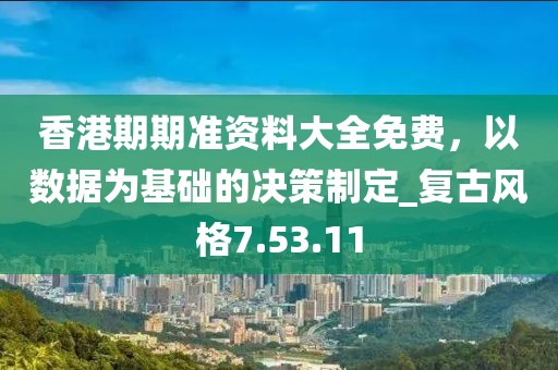 香港期期準(zhǔn)資料大全免費(fèi)，以數(shù)據(jù)為基礎(chǔ)的決策制定_復(fù)古風(fēng)格7.53.11