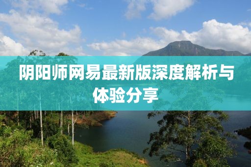 陰陽師網(wǎng)易最新版深度解析與體驗分享