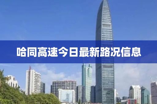 哈同高速今日最新路況信息