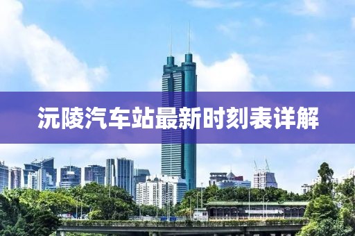 沅陵汽車站最新時刻表詳解