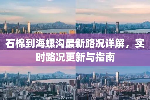 石棉到海螺溝最新路況詳解，實(shí)時(shí)路況更新與指南