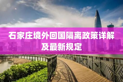 石家莊境外回國(guó)隔離政策詳解及最新規(guī)定