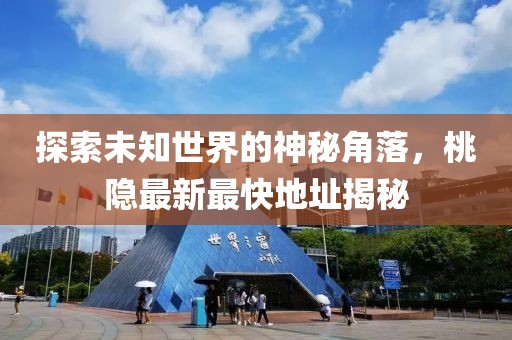 探索未知世界的神秘角落，桃隱最新最快地址揭秘
