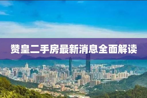 贊皇二手房最新消息全面解讀