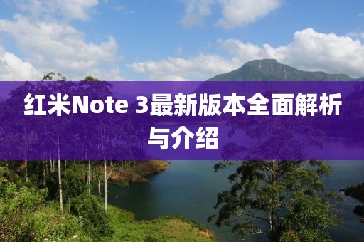 紅米Note 3最新版本全面解析與介紹